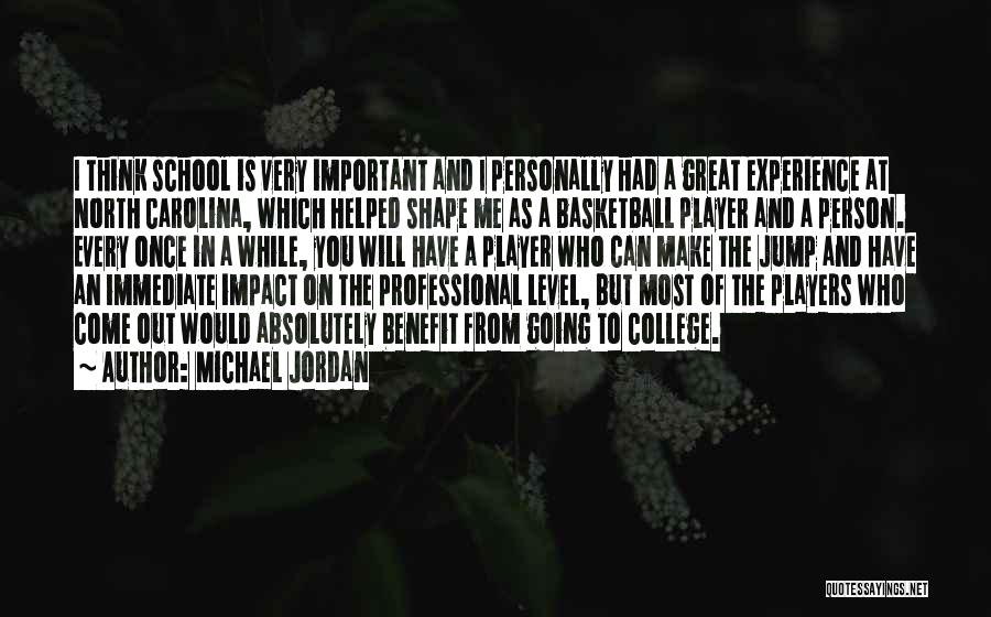 Michael Jordan Quotes: I Think School Is Very Important And I Personally Had A Great Experience At North Carolina, Which Helped Shape Me