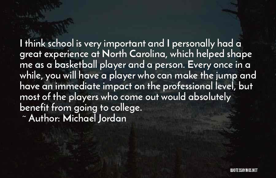 Michael Jordan Quotes: I Think School Is Very Important And I Personally Had A Great Experience At North Carolina, Which Helped Shape Me