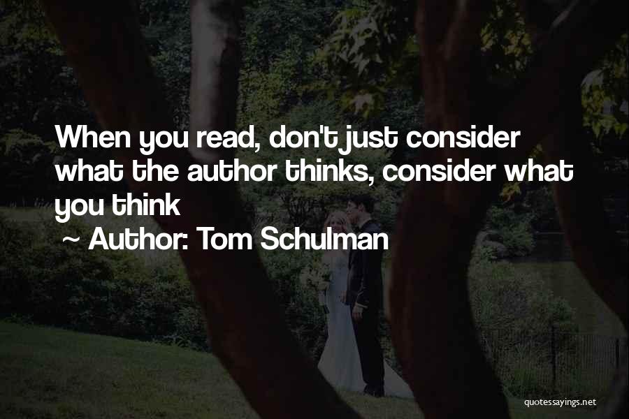 Tom Schulman Quotes: When You Read, Don't Just Consider What The Author Thinks, Consider What You Think