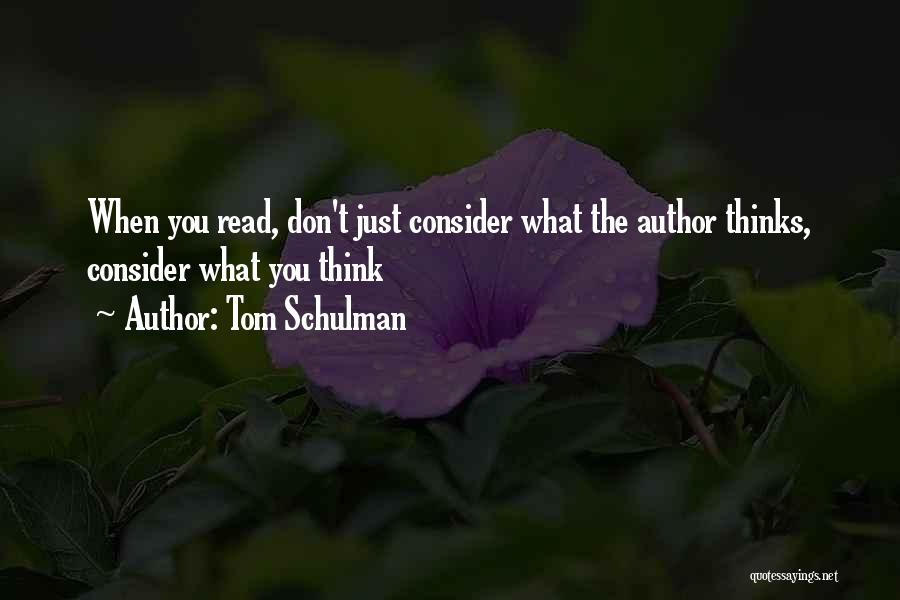 Tom Schulman Quotes: When You Read, Don't Just Consider What The Author Thinks, Consider What You Think