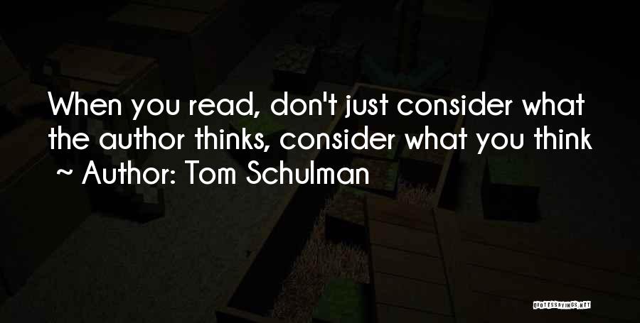 Tom Schulman Quotes: When You Read, Don't Just Consider What The Author Thinks, Consider What You Think