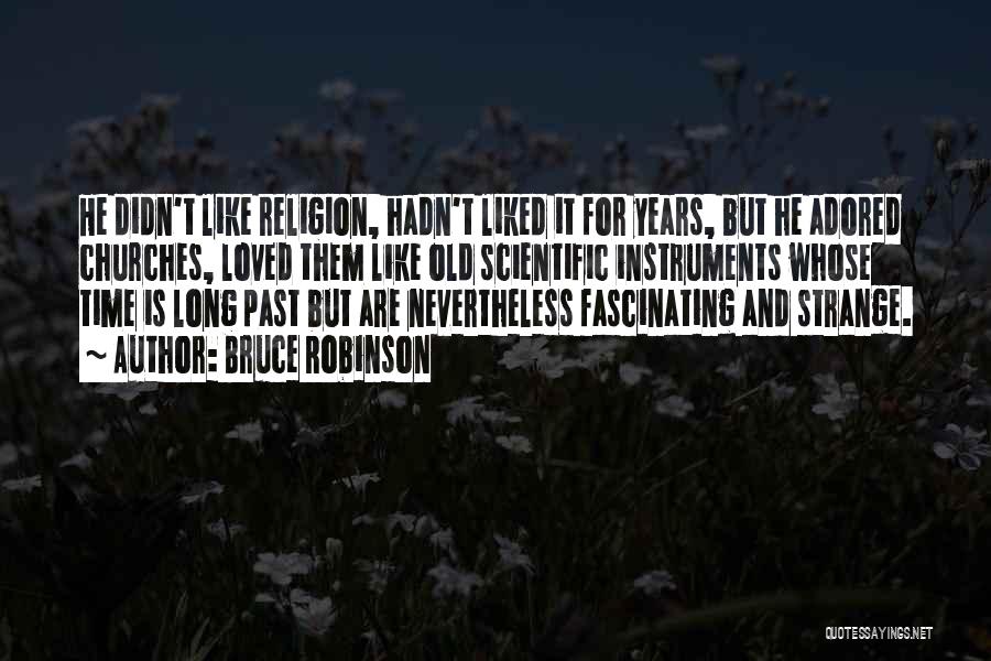 Bruce Robinson Quotes: He Didn't Like Religion, Hadn't Liked It For Years, But He Adored Churches, Loved Them Like Old Scientific Instruments Whose