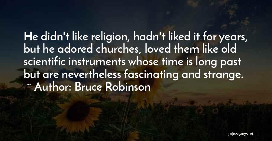 Bruce Robinson Quotes: He Didn't Like Religion, Hadn't Liked It For Years, But He Adored Churches, Loved Them Like Old Scientific Instruments Whose