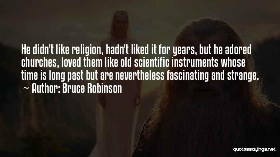 Bruce Robinson Quotes: He Didn't Like Religion, Hadn't Liked It For Years, But He Adored Churches, Loved Them Like Old Scientific Instruments Whose