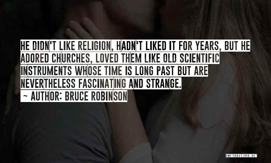Bruce Robinson Quotes: He Didn't Like Religion, Hadn't Liked It For Years, But He Adored Churches, Loved Them Like Old Scientific Instruments Whose