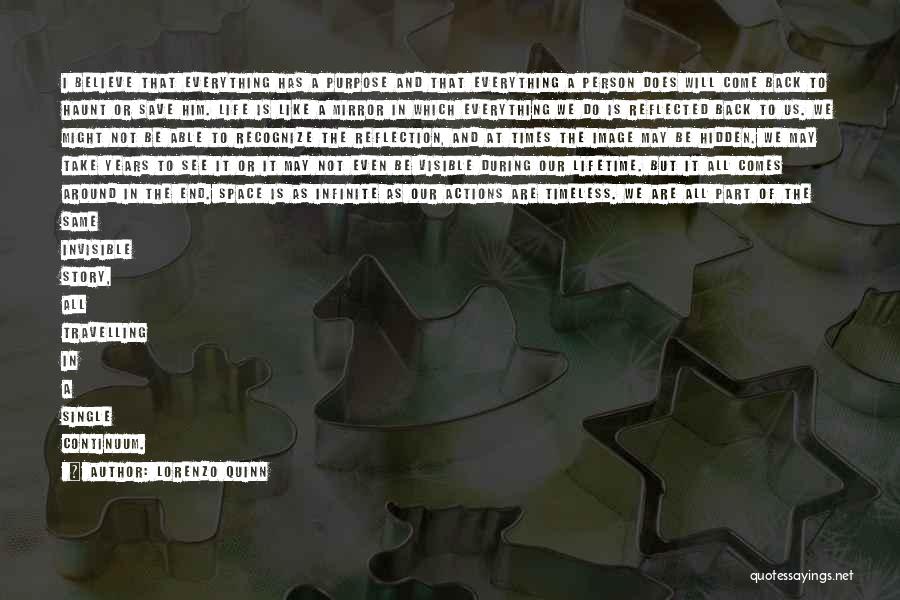 Lorenzo Quinn Quotes: I Believe That Everything Has A Purpose And That Everything A Person Does Will Come Back To Haunt Or Save