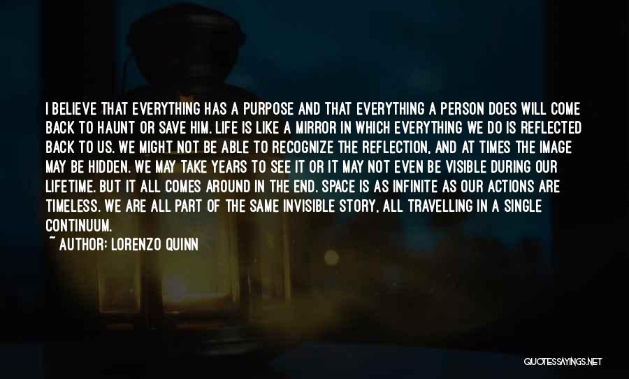 Lorenzo Quinn Quotes: I Believe That Everything Has A Purpose And That Everything A Person Does Will Come Back To Haunt Or Save