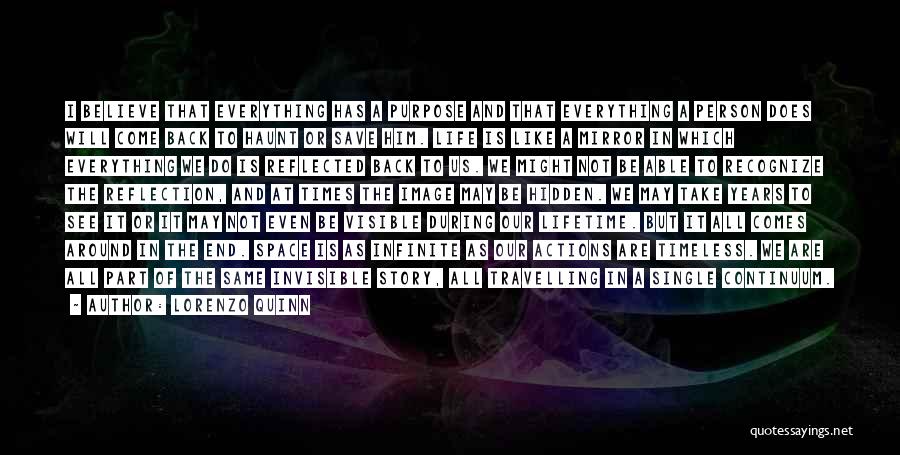 Lorenzo Quinn Quotes: I Believe That Everything Has A Purpose And That Everything A Person Does Will Come Back To Haunt Or Save