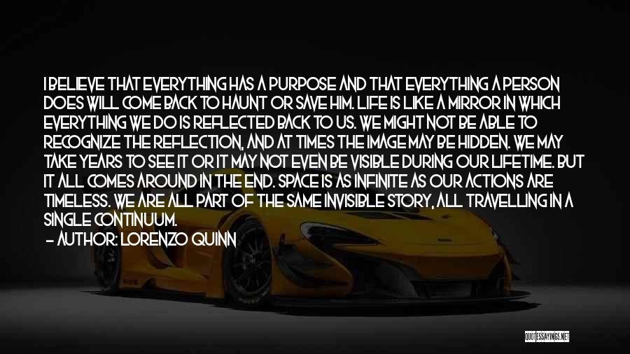 Lorenzo Quinn Quotes: I Believe That Everything Has A Purpose And That Everything A Person Does Will Come Back To Haunt Or Save