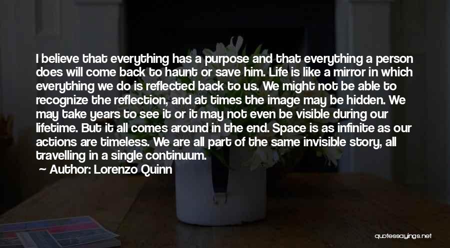 Lorenzo Quinn Quotes: I Believe That Everything Has A Purpose And That Everything A Person Does Will Come Back To Haunt Or Save