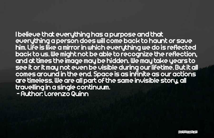 Lorenzo Quinn Quotes: I Believe That Everything Has A Purpose And That Everything A Person Does Will Come Back To Haunt Or Save