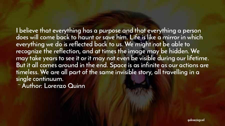 Lorenzo Quinn Quotes: I Believe That Everything Has A Purpose And That Everything A Person Does Will Come Back To Haunt Or Save