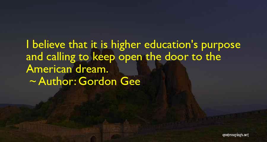 Gordon Gee Quotes: I Believe That It Is Higher Education's Purpose And Calling To Keep Open The Door To The American Dream.