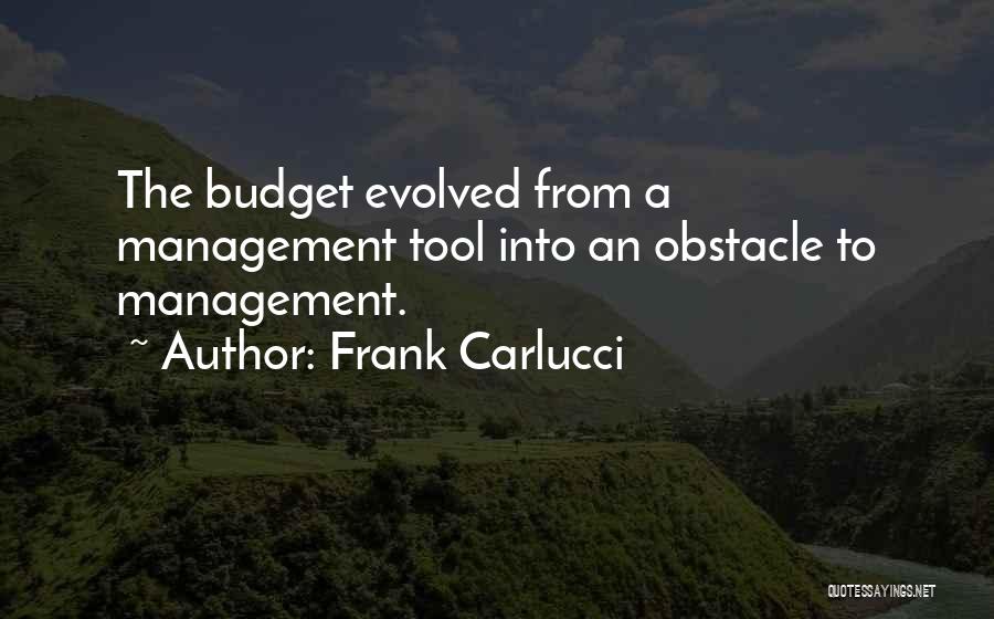 Frank Carlucci Quotes: The Budget Evolved From A Management Tool Into An Obstacle To Management.