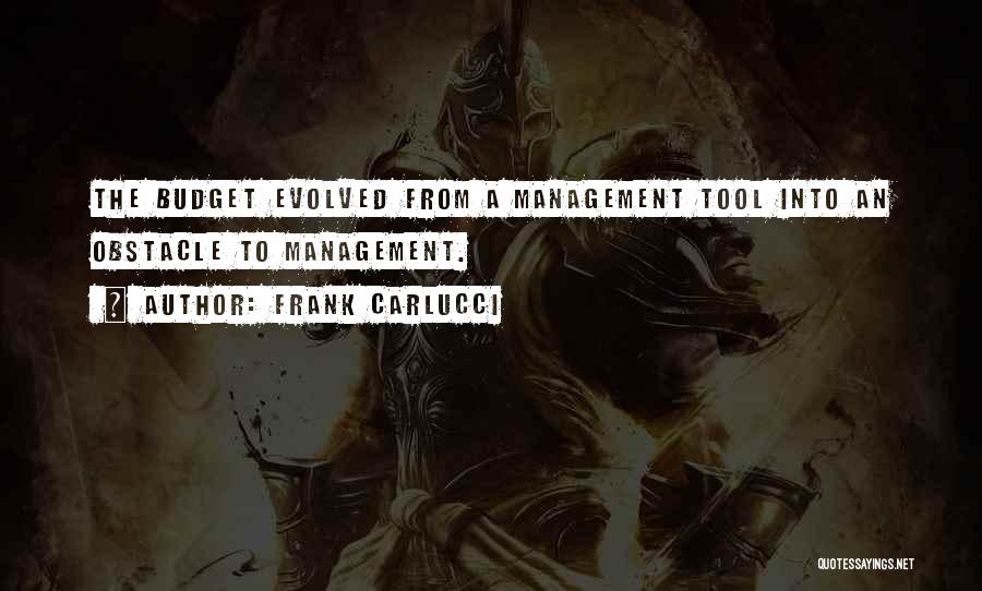 Frank Carlucci Quotes: The Budget Evolved From A Management Tool Into An Obstacle To Management.