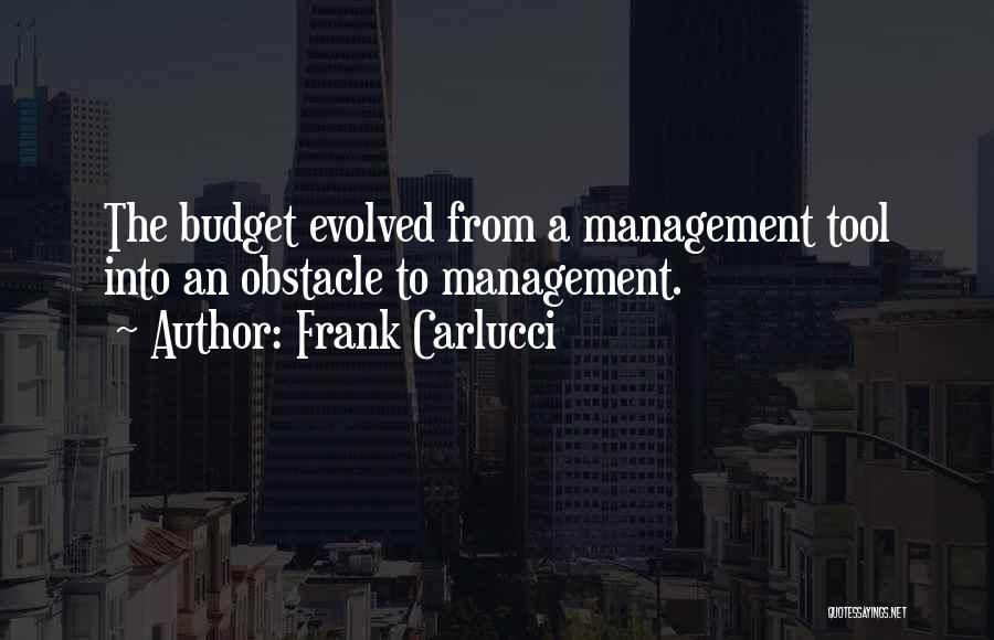 Frank Carlucci Quotes: The Budget Evolved From A Management Tool Into An Obstacle To Management.