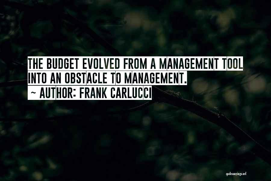 Frank Carlucci Quotes: The Budget Evolved From A Management Tool Into An Obstacle To Management.