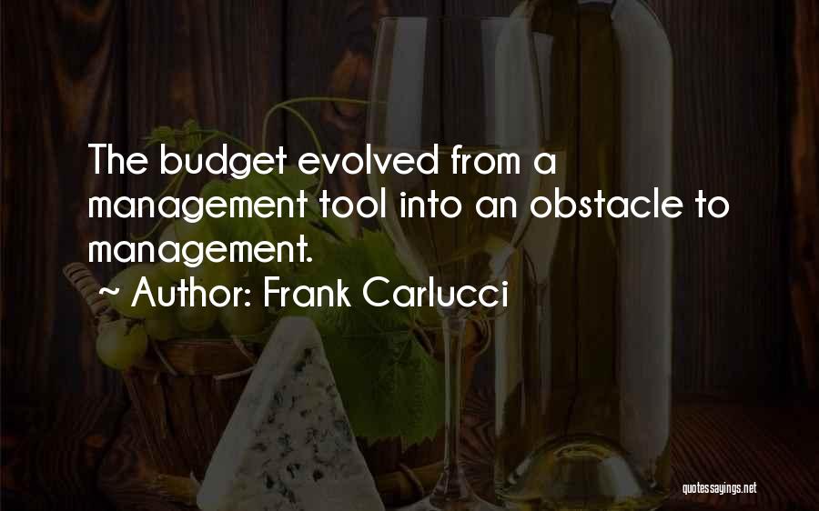 Frank Carlucci Quotes: The Budget Evolved From A Management Tool Into An Obstacle To Management.