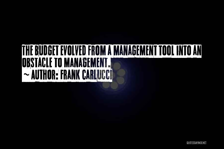 Frank Carlucci Quotes: The Budget Evolved From A Management Tool Into An Obstacle To Management.
