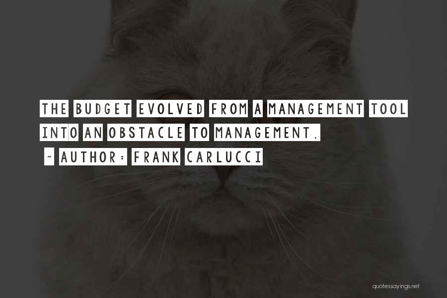 Frank Carlucci Quotes: The Budget Evolved From A Management Tool Into An Obstacle To Management.