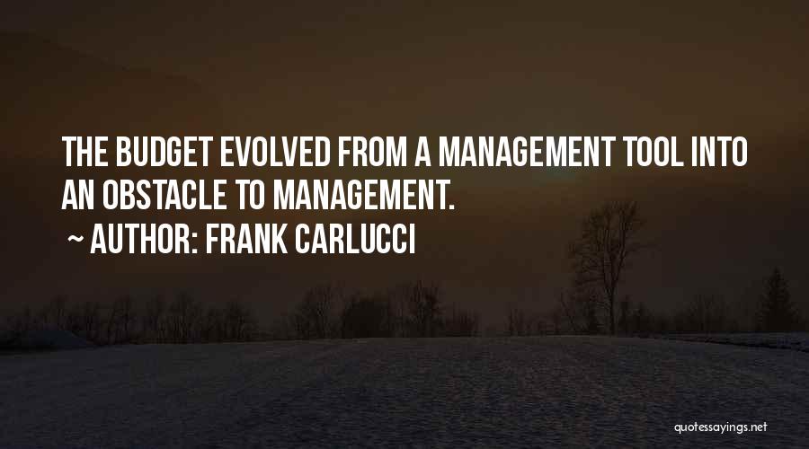 Frank Carlucci Quotes: The Budget Evolved From A Management Tool Into An Obstacle To Management.