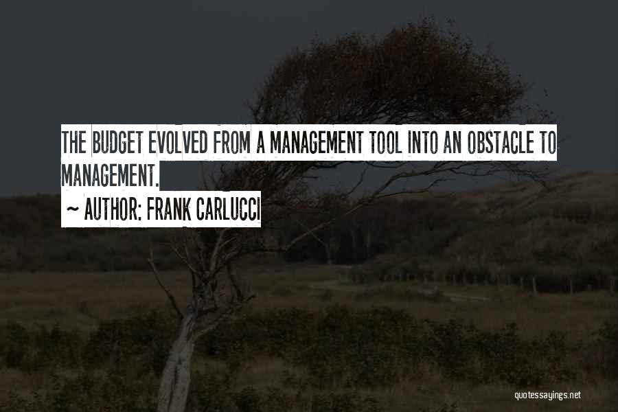 Frank Carlucci Quotes: The Budget Evolved From A Management Tool Into An Obstacle To Management.