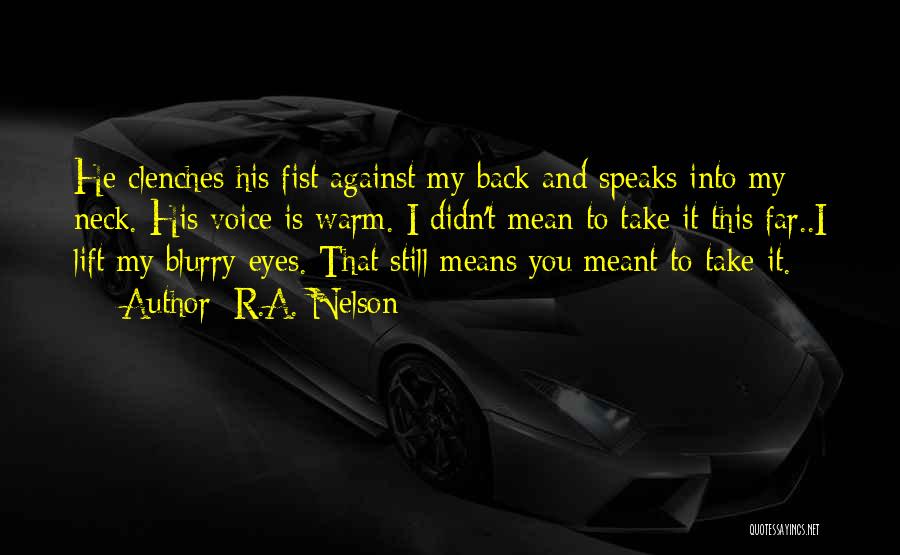 R.A. Nelson Quotes: He Clenches His Fist Against My Back And Speaks Into My Neck. His Voice Is Warm. I Didn't Mean To