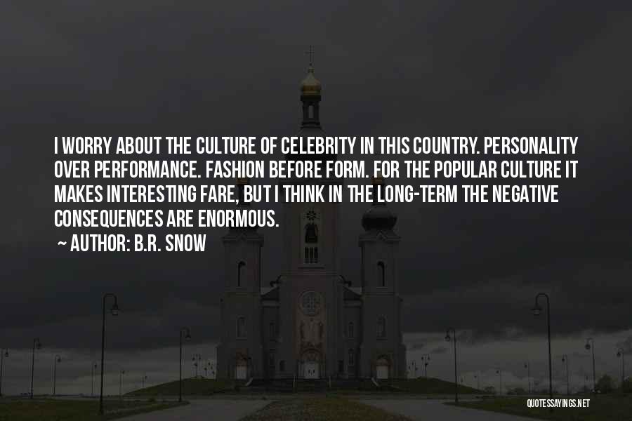 B.R. Snow Quotes: I Worry About The Culture Of Celebrity In This Country. Personality Over Performance. Fashion Before Form. For The Popular Culture