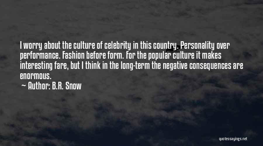 B.R. Snow Quotes: I Worry About The Culture Of Celebrity In This Country. Personality Over Performance. Fashion Before Form. For The Popular Culture