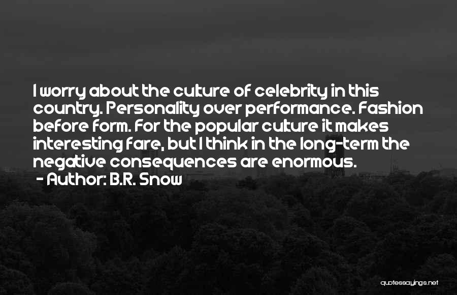B.R. Snow Quotes: I Worry About The Culture Of Celebrity In This Country. Personality Over Performance. Fashion Before Form. For The Popular Culture