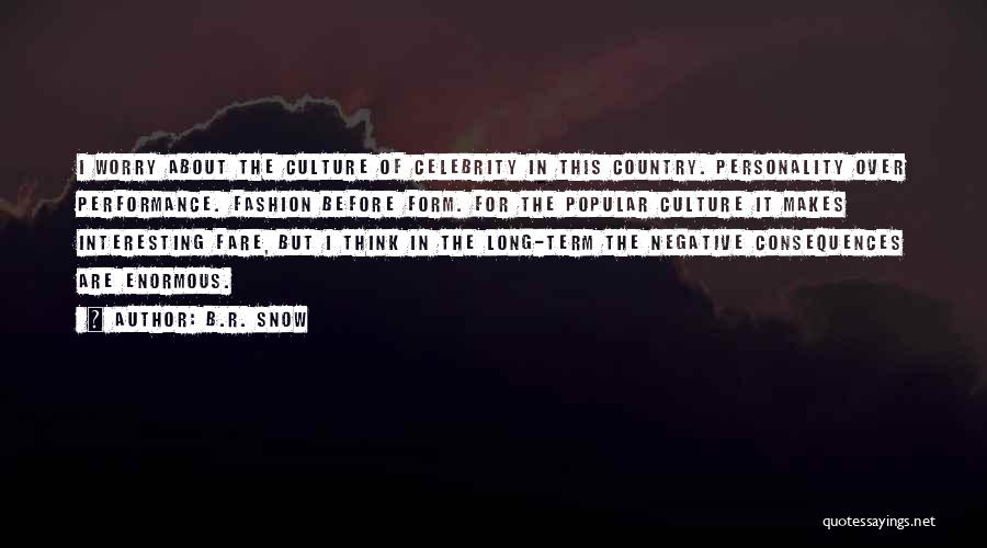 B.R. Snow Quotes: I Worry About The Culture Of Celebrity In This Country. Personality Over Performance. Fashion Before Form. For The Popular Culture