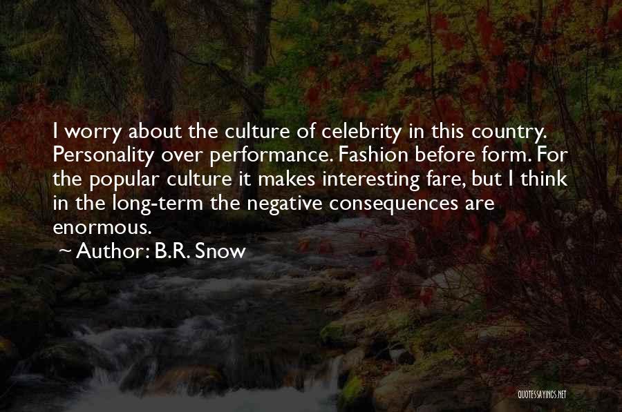 B.R. Snow Quotes: I Worry About The Culture Of Celebrity In This Country. Personality Over Performance. Fashion Before Form. For The Popular Culture