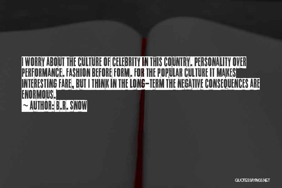 B.R. Snow Quotes: I Worry About The Culture Of Celebrity In This Country. Personality Over Performance. Fashion Before Form. For The Popular Culture