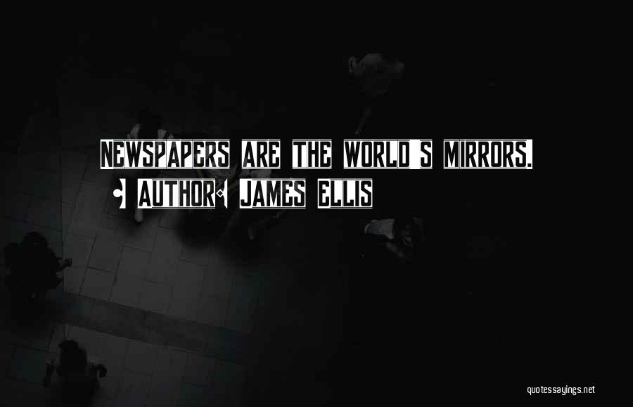 James Ellis Quotes: Newspapers Are The World's Mirrors.