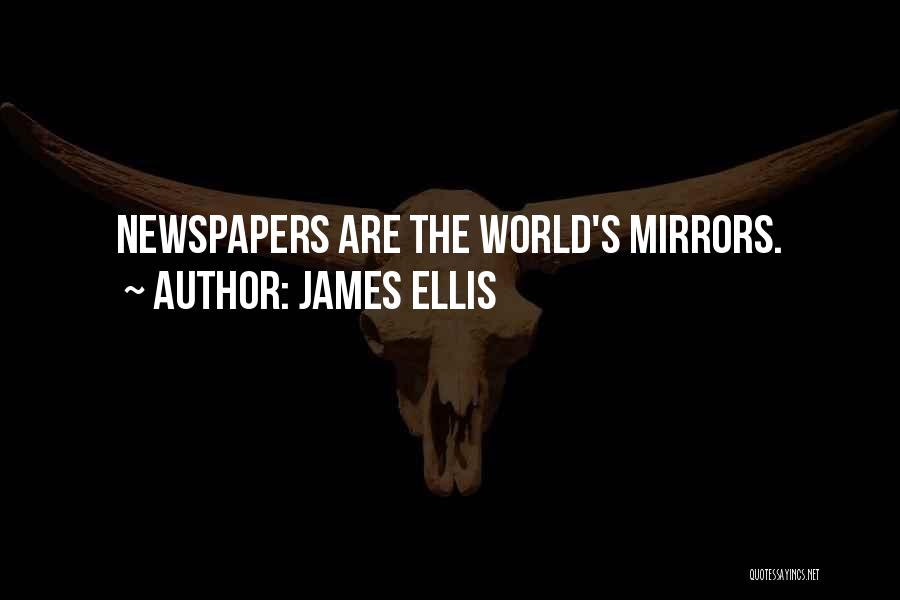 James Ellis Quotes: Newspapers Are The World's Mirrors.