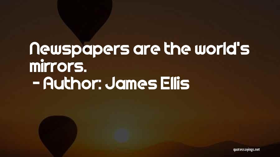 James Ellis Quotes: Newspapers Are The World's Mirrors.