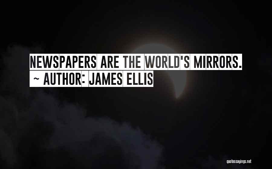 James Ellis Quotes: Newspapers Are The World's Mirrors.