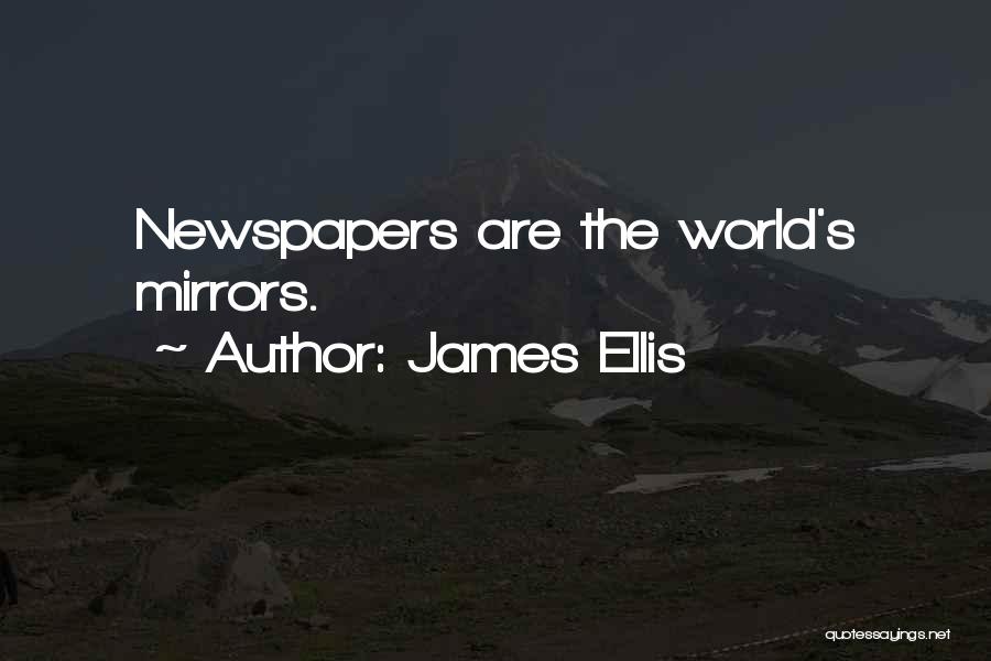 James Ellis Quotes: Newspapers Are The World's Mirrors.