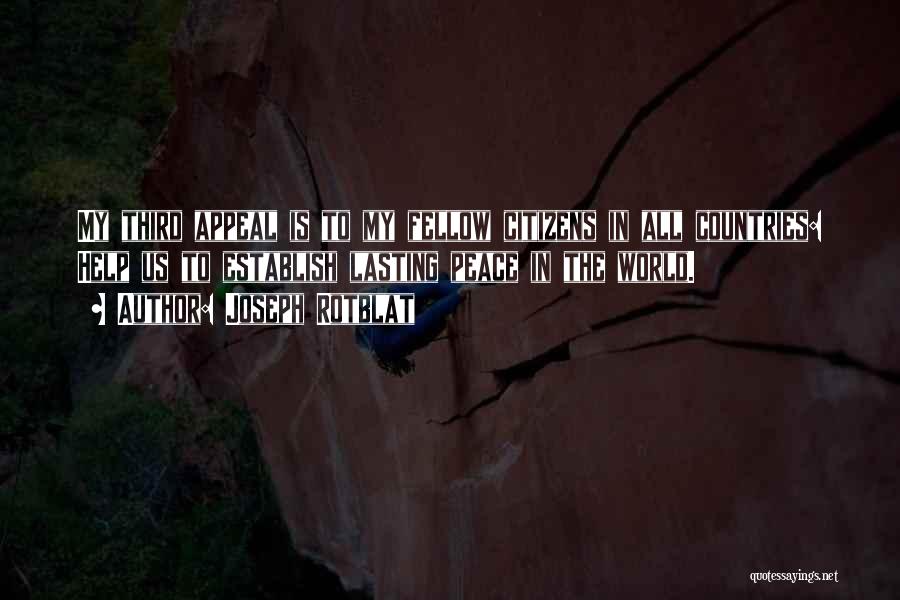 Joseph Rotblat Quotes: My Third Appeal Is To My Fellow Citizens In All Countries: Help Us To Establish Lasting Peace In The World.