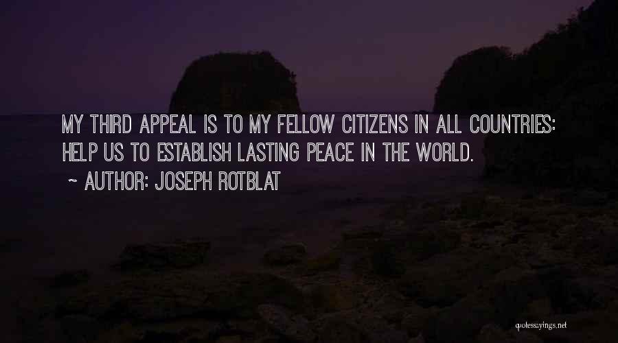 Joseph Rotblat Quotes: My Third Appeal Is To My Fellow Citizens In All Countries: Help Us To Establish Lasting Peace In The World.