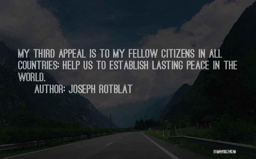 Joseph Rotblat Quotes: My Third Appeal Is To My Fellow Citizens In All Countries: Help Us To Establish Lasting Peace In The World.