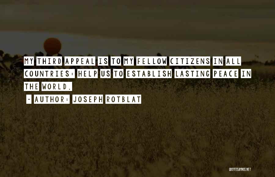 Joseph Rotblat Quotes: My Third Appeal Is To My Fellow Citizens In All Countries: Help Us To Establish Lasting Peace In The World.