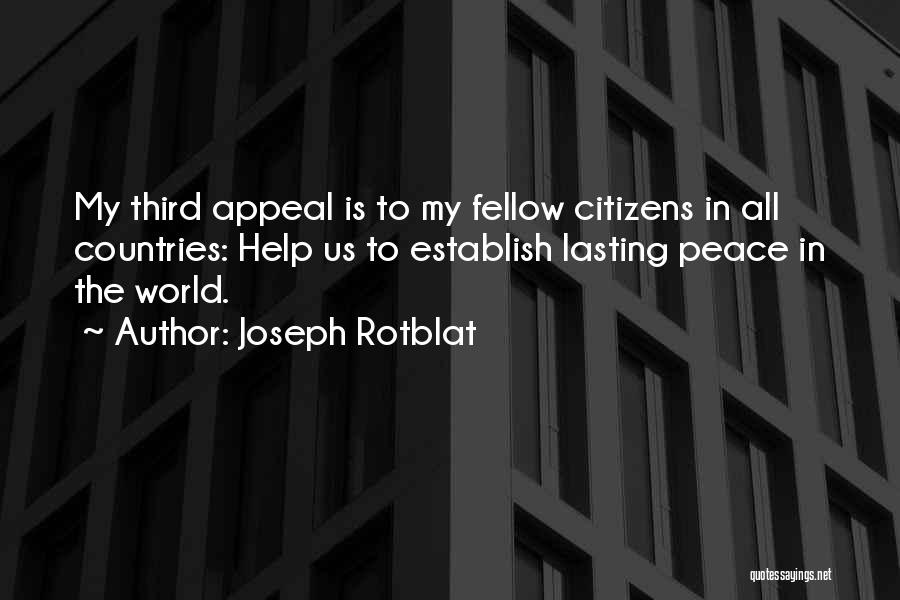 Joseph Rotblat Quotes: My Third Appeal Is To My Fellow Citizens In All Countries: Help Us To Establish Lasting Peace In The World.