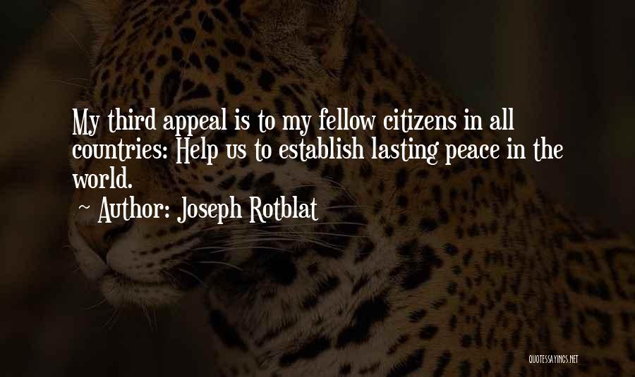 Joseph Rotblat Quotes: My Third Appeal Is To My Fellow Citizens In All Countries: Help Us To Establish Lasting Peace In The World.