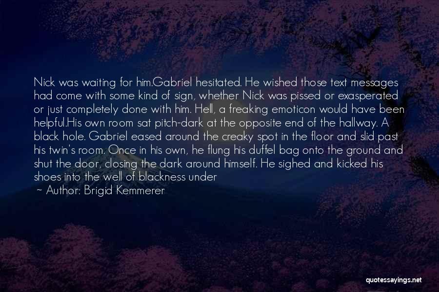 Brigid Kemmerer Quotes: Nick Was Waiting For Him.gabriel Hesitated. He Wished Those Text Messages Had Come With Some Kind Of Sign, Whether Nick