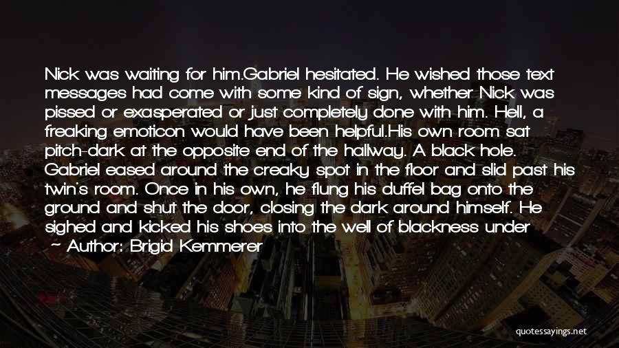 Brigid Kemmerer Quotes: Nick Was Waiting For Him.gabriel Hesitated. He Wished Those Text Messages Had Come With Some Kind Of Sign, Whether Nick