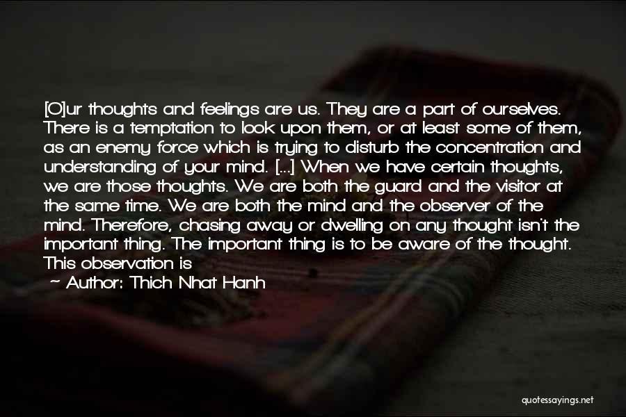 Thich Nhat Hanh Quotes: [o]ur Thoughts And Feelings Are Us. They Are A Part Of Ourselves. There Is A Temptation To Look Upon Them,