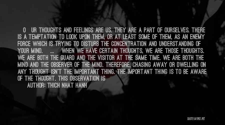 Thich Nhat Hanh Quotes: [o]ur Thoughts And Feelings Are Us. They Are A Part Of Ourselves. There Is A Temptation To Look Upon Them,