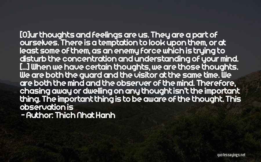 Thich Nhat Hanh Quotes: [o]ur Thoughts And Feelings Are Us. They Are A Part Of Ourselves. There Is A Temptation To Look Upon Them,