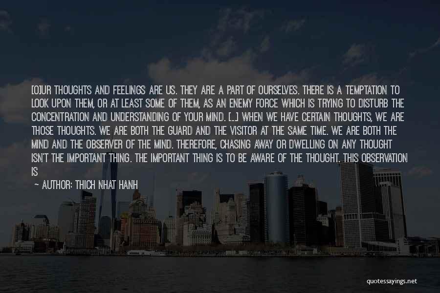 Thich Nhat Hanh Quotes: [o]ur Thoughts And Feelings Are Us. They Are A Part Of Ourselves. There Is A Temptation To Look Upon Them,